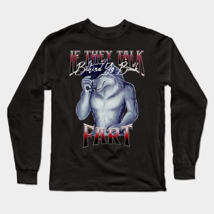 If they talk behind yo back fart Long Sleeve T-Shirt